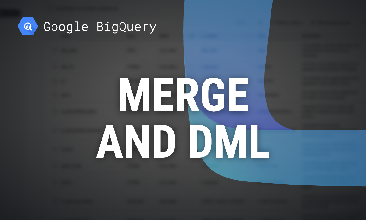 BigQuery DML: INSERT, UPDATE, DELETE and MERGE with tested examples