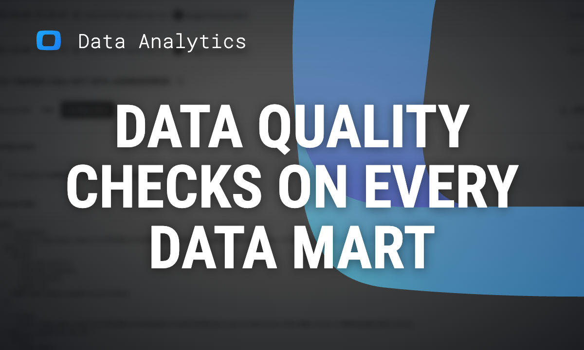 Data quality checks on every Data Mart: prove the number before anyone asks