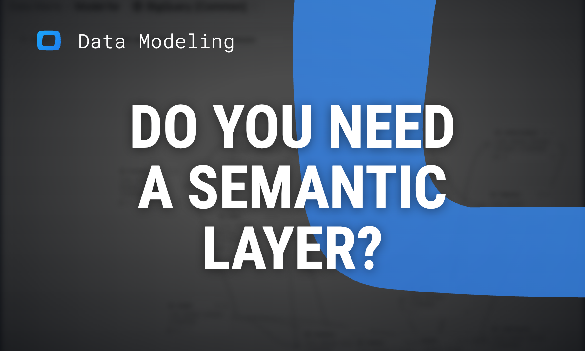 Do you need a semantic layer? Data model vs Data Mart vs the layer