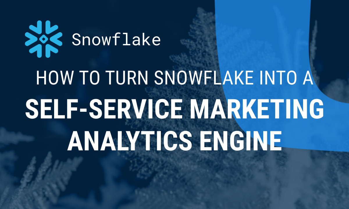 How to turn Snowflake into a self-service marketing analytics engine