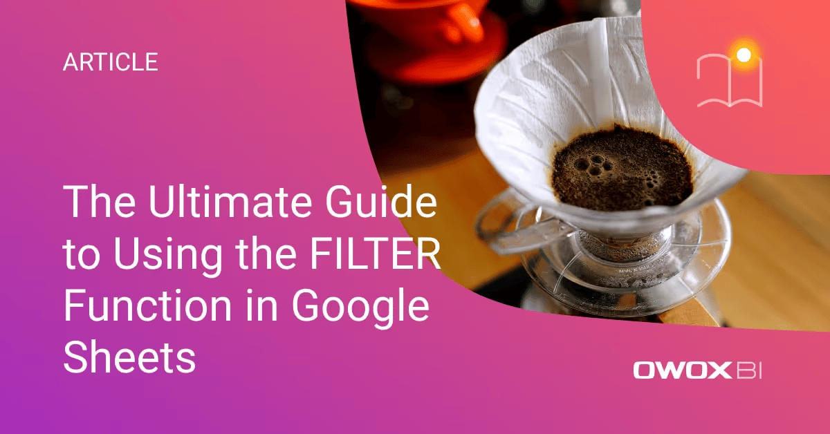 The Ultimate Guide to Using the FILTER Function in Google Sheets