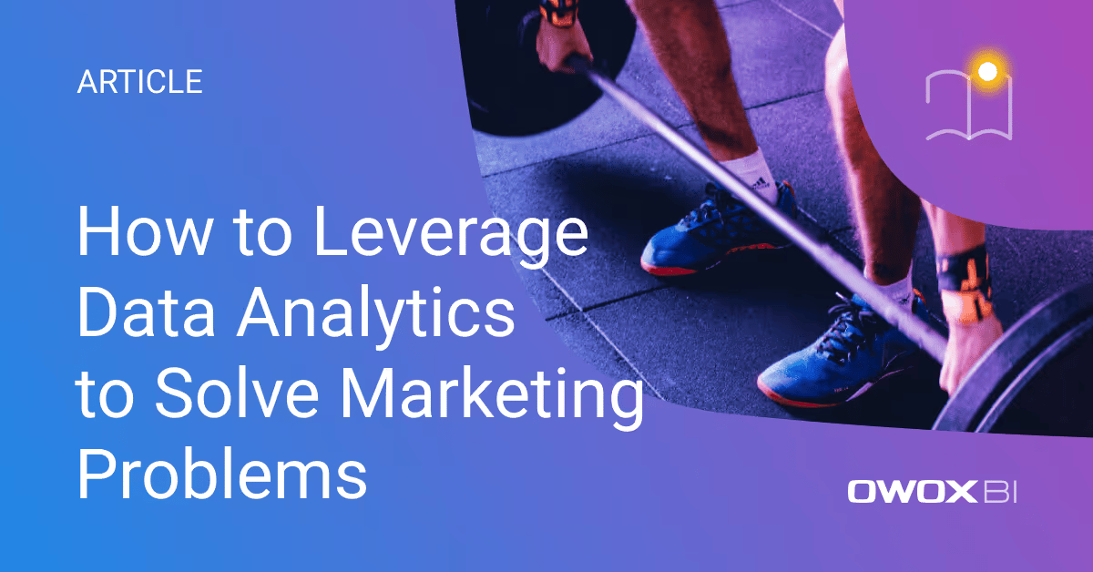 How to Leverage Data Analytics to Solve Marketing Problems