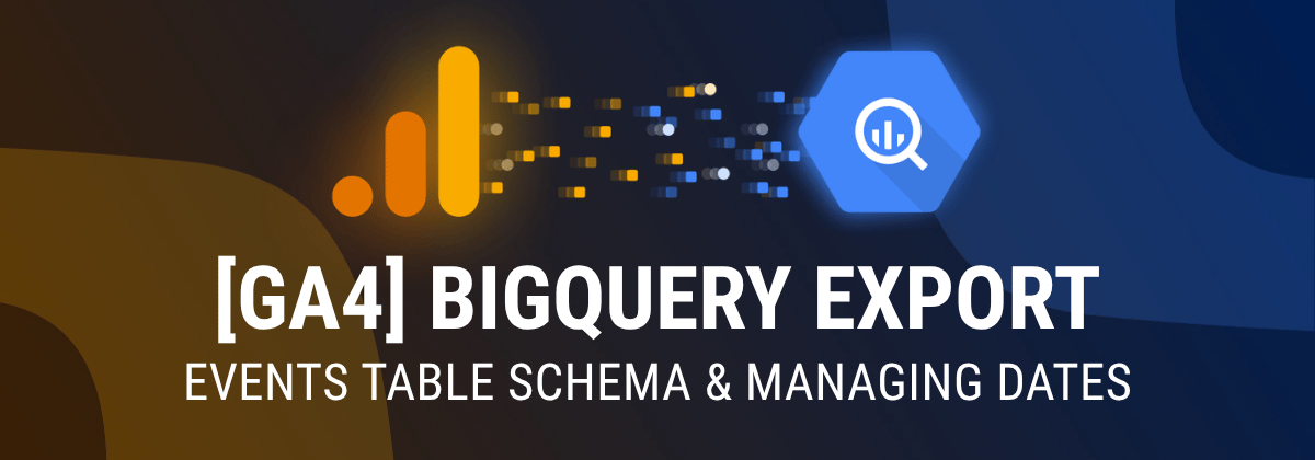 GA4 BigQuery Export: Events Table Schema and Managing Dates overview